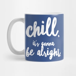 Chill, it's gonna be alright Mug